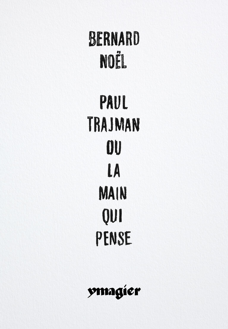 Paul Trajman ou la main qui pense — Bernard Noël, Paul Trajman